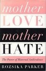 Mother Love Mother Hate The Power of Maternal Ambivalence
