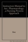 Instructors Manual to Acc Pharmacology a Nursing Process Approach