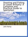 Shooting and Fishing in Lower Brittany A Complete and Practical Guide to Sportsmen