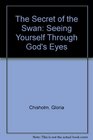 The Secret of the Swan Seeing Yourself Through God's Eyes