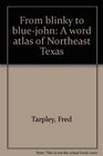 From blinky to bluejohn A word atlas of Northeast Texas