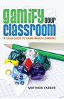 Gamify Your Classroom A Field Guide to GameBased Learning