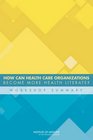 How Can Health Care Organizations Become More Health Literate Workshop Summary