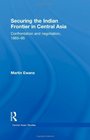 Securing the Indian Frontier in Central Asia Confrontation and Negotiation 18651895