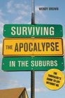 Surviving the Apocalypse in the Suburbs: The Thrivalist's Guide to Life Without Oil