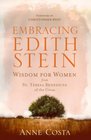 Embracing Edith Stein Wisdom for Women from St Teresa Benedicta of the Cross