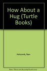 How About a Hug (Holcomb, Nan, Turtle Books.)