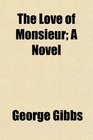 The Love of Monsieur A Novel