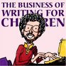 The Business of Writing for Children An AwardWinning Author's Tips on Writing and Publishing Children's Books or How to Write Publish and Promote a Book for Kids