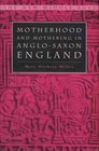 Motherhood and Mothering in AngloSaxon England
