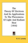 The Theory Of Electrons And Its Applications To The Phenomena Of Light And Radiant Heat