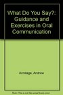 What Do You Say Guidance and Exercises in Oral Communication