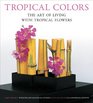 Tropical Colors The Art of Living with Tropical Flowers
