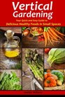 Vertical Gardening Your Quick and Easy Guide to Delicious Healthy Foods in Small Spaces