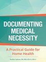 Documenting Medical Necessity A Practical Guide for Home Health