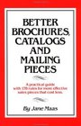 Better Brochures Catalogs and Mailing Pieces  A Practical Guide with 178 Rules for More Effective Sales Pieces that Cost Less