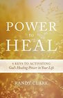 Power to Heal 8 Keys to Activating God's Healing Power in Your Life