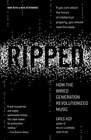 Ripped How the Wired Generation Revolutionized Music
