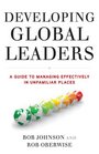 Developing Global Leaders A Guide to Managing Effectively in Unfamiliar Places