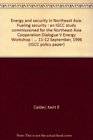 Energy and security in Northeast Asia Fueling security  an IGCC study commissioned for the Northeast Asia Cooperation Dialogue V Energy Workshop  Seoul  1112 September 1996