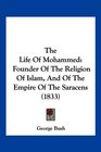 The Life Of Mohammed Founder Of The Religion Of Islam And Of The Empire Of The Saracens