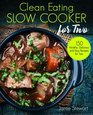 Clean Eating Slow Cooker for Two 150 Healthy Delicious and Easy Recipes for Two