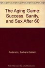 The Aging Game Success Sanity and Sex After 60