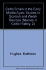 Celtic Britain in the Early Middle Ages: Studies in Scottish and Welsh Sources (Studies in Celtic History, 2)