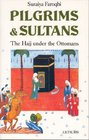 Pilgrims and Sultans The Hajj Under the Ottomans