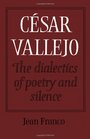 Csar Vallejo The Dialectics of Poetry and Silence