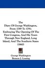 The Diary Of George Washington, From 1789 To 1791: Embracing The Opening Of The First Congress, And His Tours Through New England, Long Island, And The Southern States (1860)