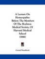 A Lecture On Homeopathy Before The Members Of The Boylston Medical Society Of Harvard Medical School