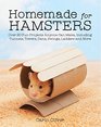 Homemade for Hamsters Over 20 Fun Projects Anyone Can Make Including Tunnels Towers Dens Swings Ladders and More