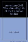American Civil War 18611865 Life of the Common Soldier