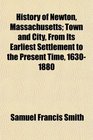 History of Newton Massachusetts Town and City From Its Earliest Settlement to the Present Time 16301880