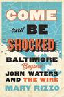 Come and Be Shocked Baltimore beyond John Waters and The Wire