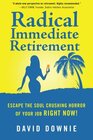 Radical Immediate Retirement Escape the soul crushing horror of your job RIGHT NOW