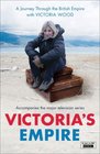 Victoria's Empire A Journey Through the British Empire with Victoria Wood