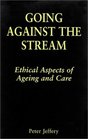 Going Against the Stream Ethical Aspects of Ageing and Care