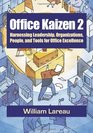 Office Kaizen 2 Harnessing Leadership Organizations People and Tools for Office Excellence