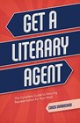 Get a Literary Agent The Complete Guide to Securing Representation for Your Work