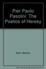 Pier Paolo Pasolini The Poetics of Heresy