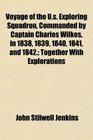 Voyage of the Us Exploring Squadron Commanded by Captain Charles Wilkes in 1838 1839 1840 1841 and 1842 Together With Explorations