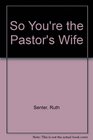 So You're the Pastor's Wife
