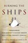 Burning the Ships Transforming Your Company's Culture Through Intellectual Property Strategy
