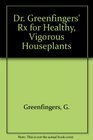 Dr Greenfingers' Rx for Healthy Vigorous Houseplants