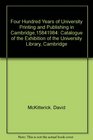Four Hundred Years of University Printing and Publishing in Cambridge 15841984 Catalogue of the Exhibition of the University Library Cambridge