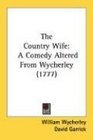 The Country Wife A Comedy Altered From Wycherley