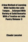 A New Method of Learning With Facility the Latin Tongue   Enlarged With Variety of Solid Remarks With a Treatise on Latin Poetry