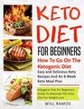 Keto Diet For Beginners  How To Go On The Ketogenic Diet Easy And Delicious Keto Recipes and An 8 Week Keto Meal Plan